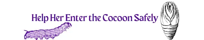 Help Her Enter the Cocoon Safely