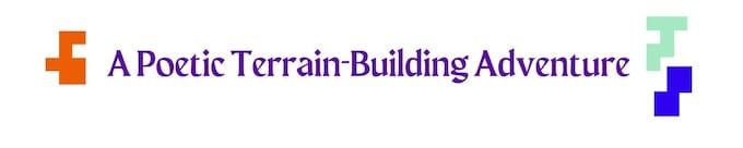 A Poetic Terrain-Building Adventure